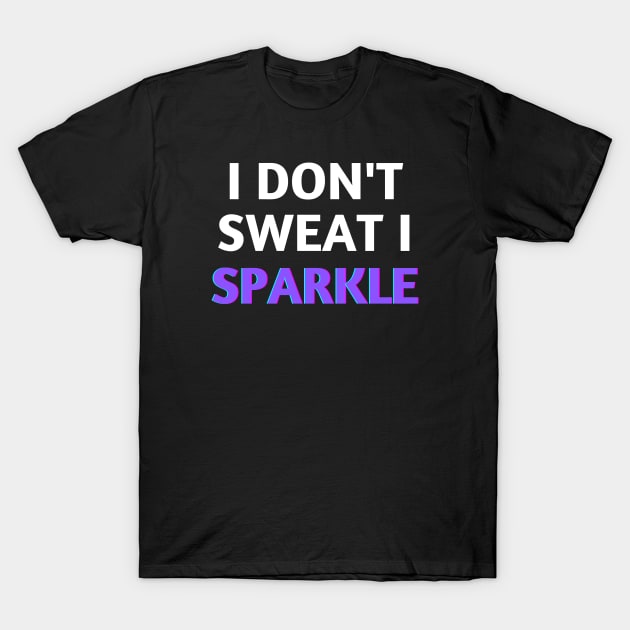 I don't Sweat I Sparkle T-Shirt by CPDesigns